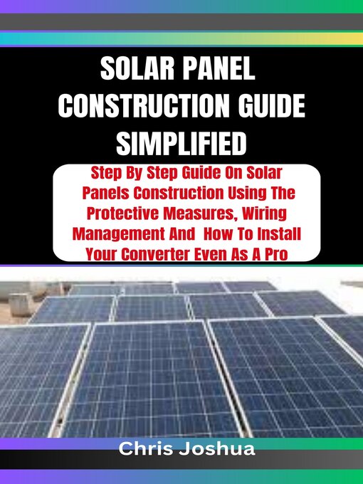 Title details for SOLAR PANEL  CONSTRUCTION GUIDE SIMPLIFIED by Chris Joshua - Available